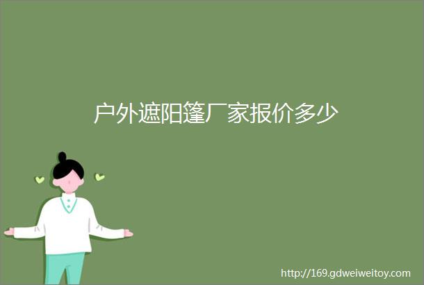 户外遮阳篷厂家报价多少